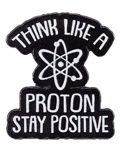 Think like a proton stay positive pin